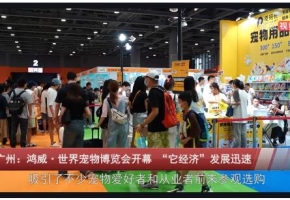 广州：鸿威·世界宠物博览会开幕 “它经济”发展迅速