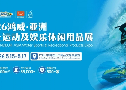 2026鸿威・亚洲水上运动及娱乐休闲用品展将于5月15-17日在广州广交会展馆盛大启幕。